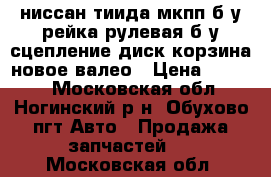 ниссан тиида мкпп б/у рейка рулевая б/у сцепление диск корзина новое валео › Цена ­ 2 000 - Московская обл., Ногинский р-н, Обухово пгт Авто » Продажа запчастей   . Московская обл.